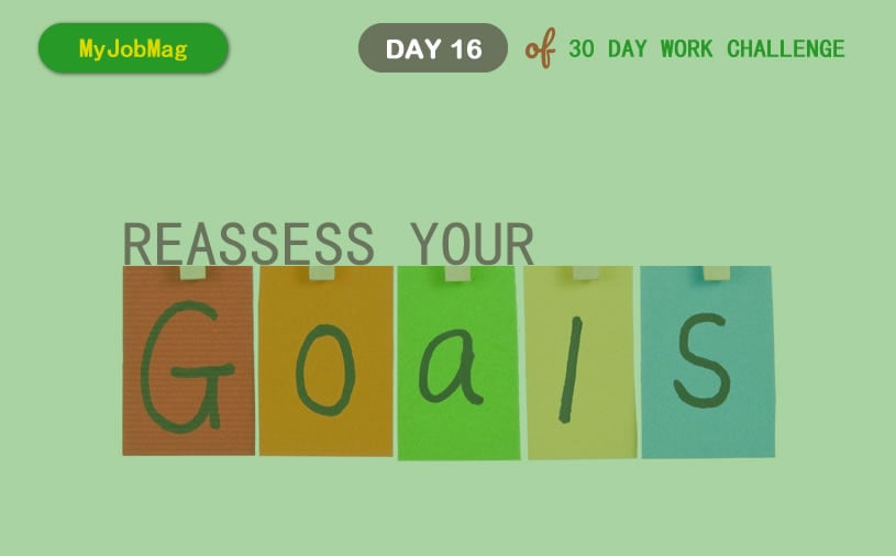 MyJobMag 30 Day Work Challenge: Day 16: Reassess your goals.